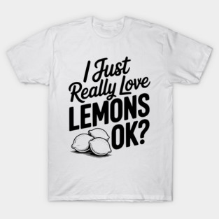 I Just Really Love Lemons Ok? T-Shirt