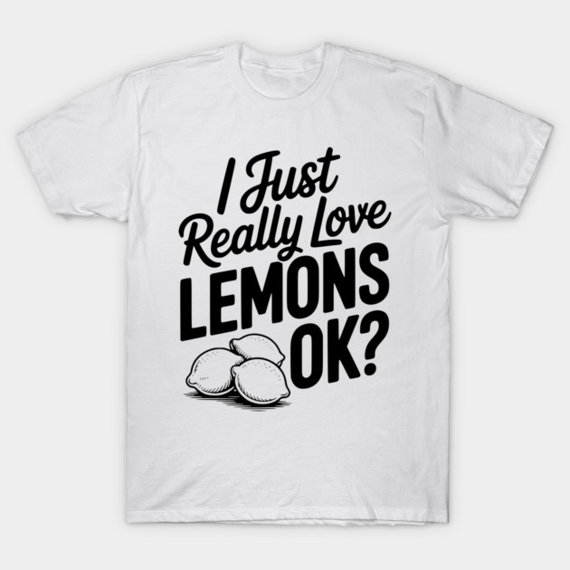 I Just Really Love Lemons Ok? T-Shirt by Frank Ring