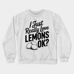 I Just Really Love Lemons Ok? Crewneck Sweatshirt