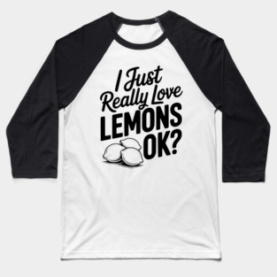 I Just Really Love Lemons Ok? Baseball T-Shirt