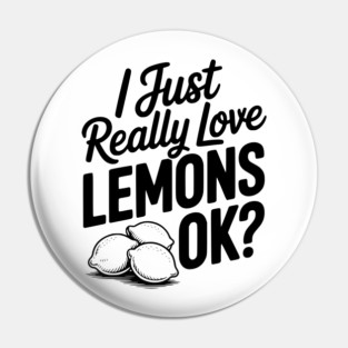 I Just Really Love Lemons Ok? Pin
