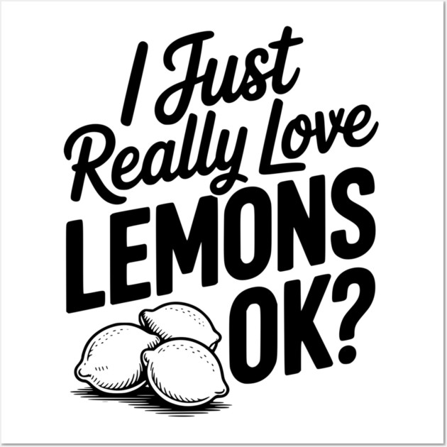 I Just Really Love Lemons Ok? Wall Art by Frank Ring