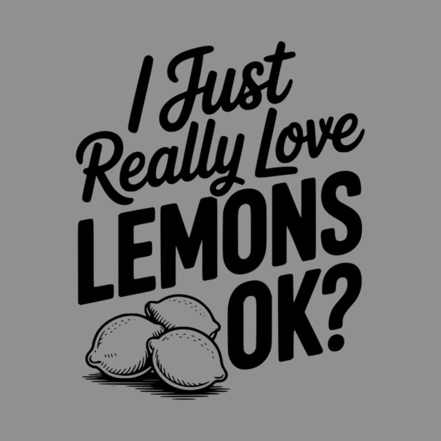 I Just Really Love Lemons Ok? by Frank Ring