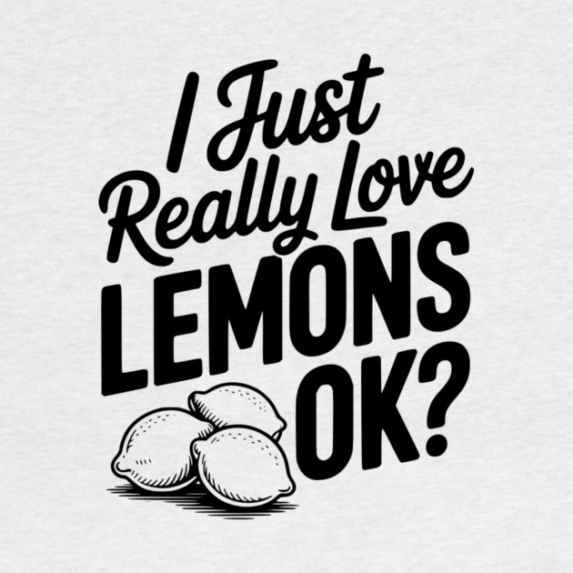 I Just Really Love Lemons Ok? by Frank Ring