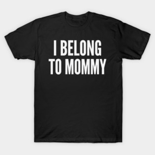 I Belong To Mommy New Mom Baby Gift Motherhood T-Shirt