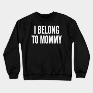 I Belong To Mommy New Mom Baby Gift Motherhood Crewneck Sweatshirt