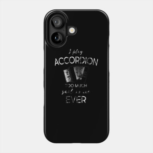 i play accordion too much said no one ever Phone Case