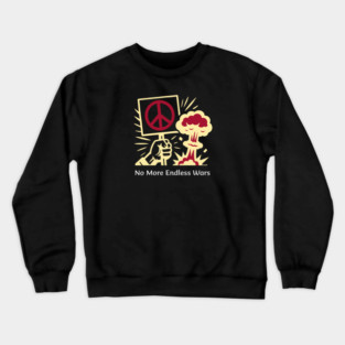 No More Endless Wars! Crewneck Sweatshirt