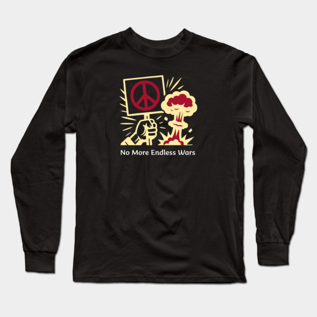 No More Endless Wars! Long Sleeve T-Shirt by Charles's Store 8
