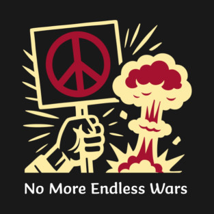 No More Endless Wars! T-Shirt