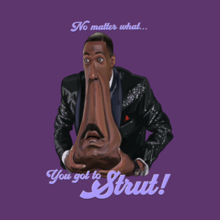 The Nutty Professor: No Matter What.. You Got To Strut! T-Shirt