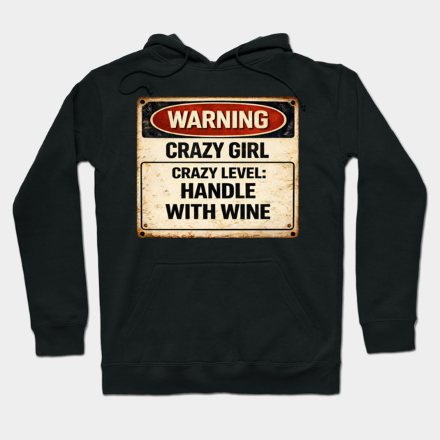 Crazy Girl, Handle With Wine Hoodie by CrazyGirl