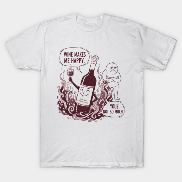 Wine Makes Me Happy You Not So Much Funny Pinot Noir Wine T-Shirt by WarFX Designs