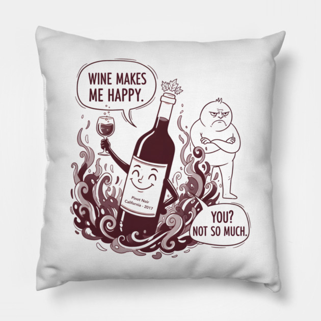 Wine Makes Me Happy You Not So Much Funny Pinot Noir Wine Pillow by WarFX Designs