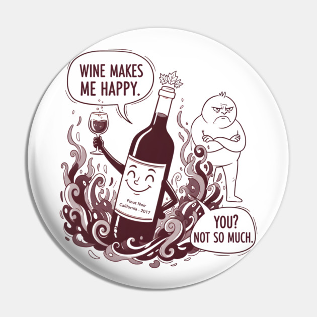 Wine Makes Me Happy You Not So Much Funny Pinot Noir Wine Pin by WarFX Designs
