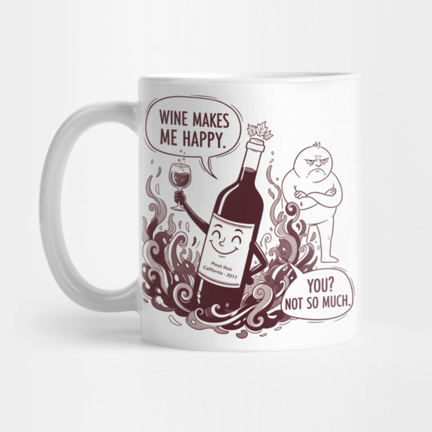 Wine Makes Me Happy You Not So Much Funny Pinot Noir Wine by WarFX Designs