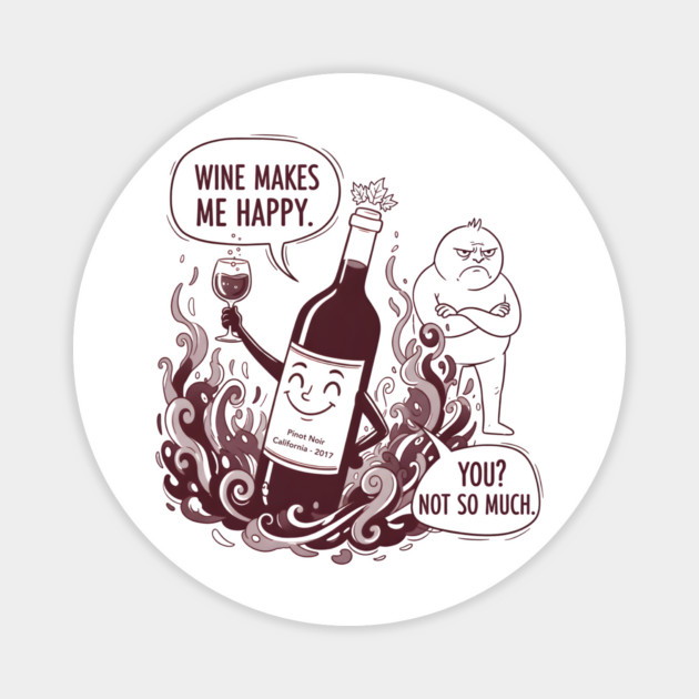 Wine Makes Me Happy You Not So Much Funny Pinot Noir Wine Magnet by WarFX Designs