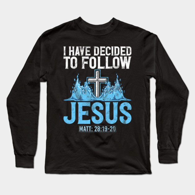I Have Decided to Follow Jesus Baptism Baptized Church Long Sleeve T-Shirt by yangho