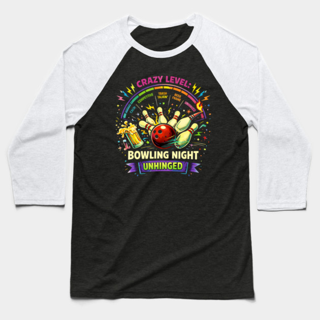 Bowling Night Unhinged Baseball T-Shirt by CrazyGirl