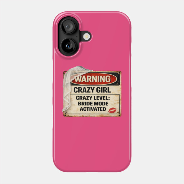 Crazy Girl Bride Mode Activated Phone Case by CrazyGirl