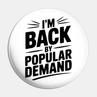 I'm Back by Popular Demand Pin
