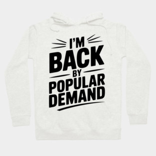 I'm Back by Popular Demand Hoodie