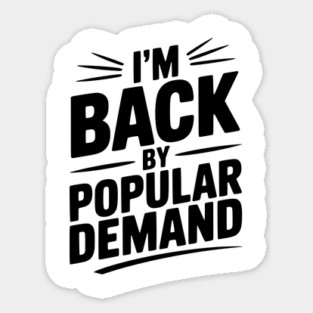 I'm Back by Popular Demand Sticker