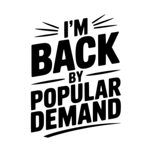 I'm Back by Popular Demand T-Shirt
