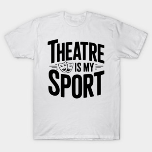 Theatre is my Sport T-Shirt