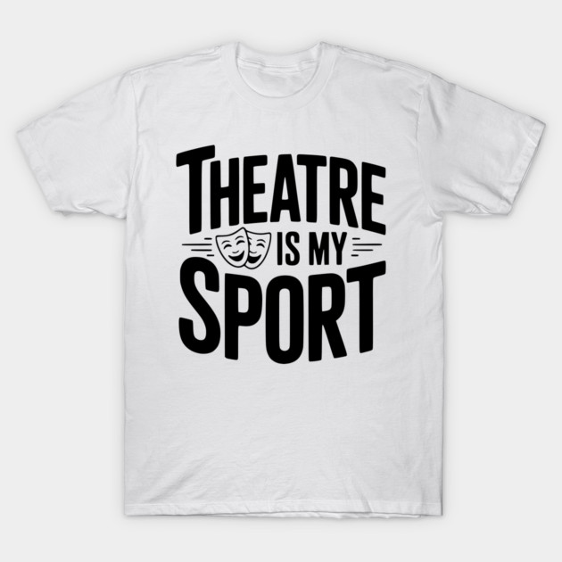 Theatre is my Sport T-Shirt by Frank Ring