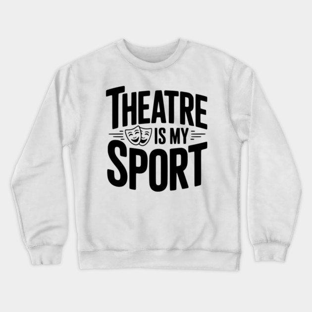 Theatre is my Sport Crewneck Sweatshirt by Frank Ring