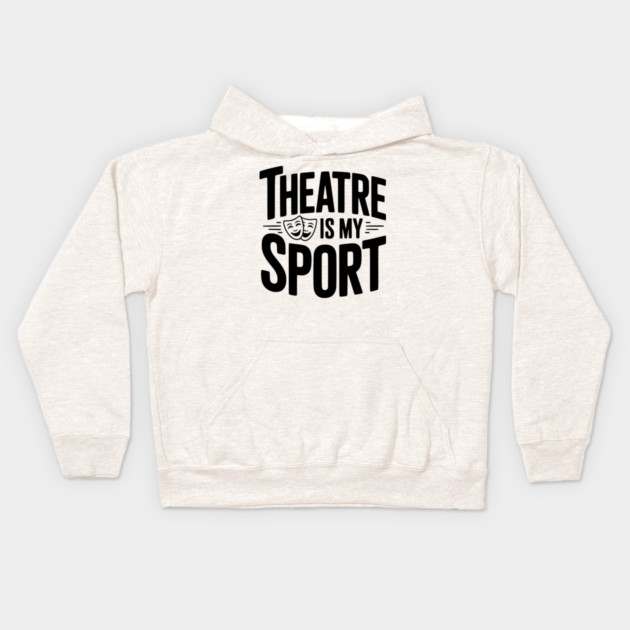 Theatre is my Sport Kids Hoodie by Frank Ring