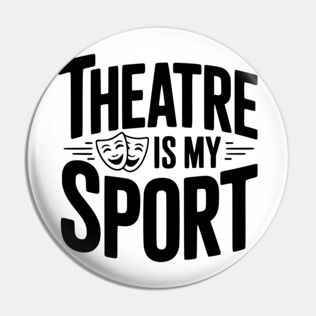Theatre is my Sport Pin by Frank Ring