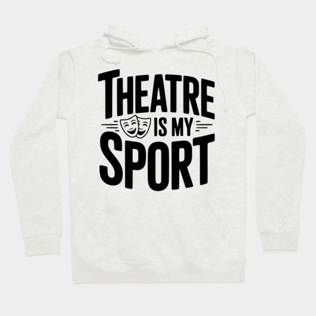 Theatre is my Sport Hoodie by Frank Ring