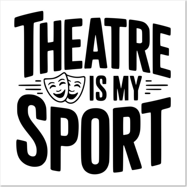 Theatre is my Sport Wall Art by Frank Ring