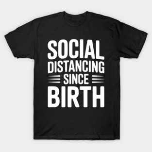 Social Distancing since Birth T-Shirt
