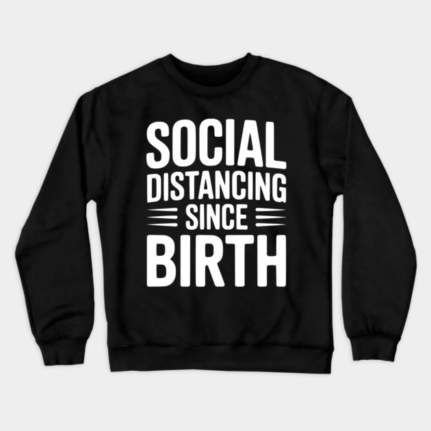 Social Distancing since Birth Crewneck Sweatshirt by Frank Ring