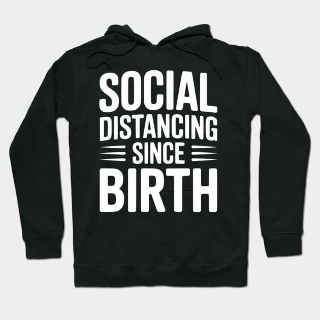 Social Distancing since Birth Hoodie by Frank Ring