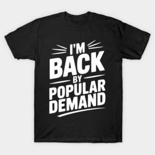 I'm Back by Popular Demand T-Shirt