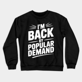 I'm Back by Popular Demand Crewneck Sweatshirt