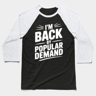 I'm Back by Popular Demand Baseball T-Shirt