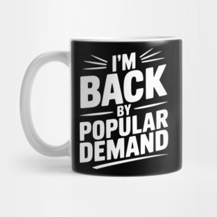 I'm Back by Popular Demand Mug