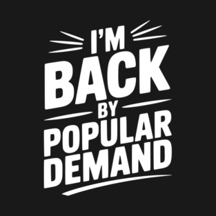 I'm Back by Popular Demand T-Shirt