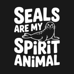 Seals are my Spirit Animal T-Shirt