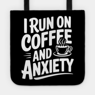 I Run on Coffee and Anxiety Tote