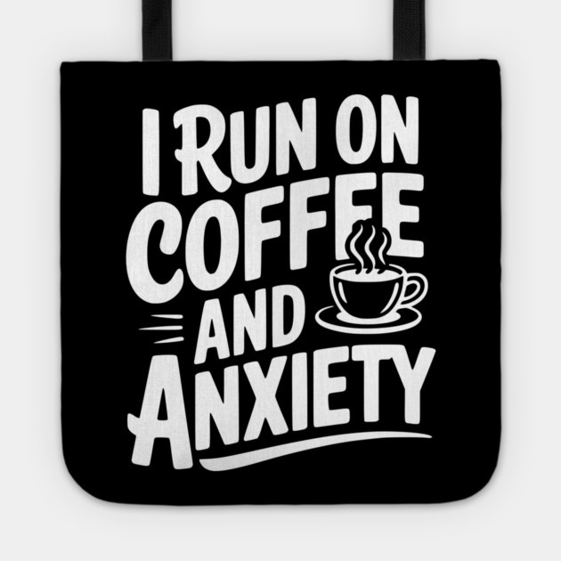 I Run on Coffee and Anxiety Tote by Frank Ring