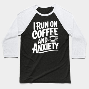 I Run on Coffee and Anxiety Baseball T-Shirt