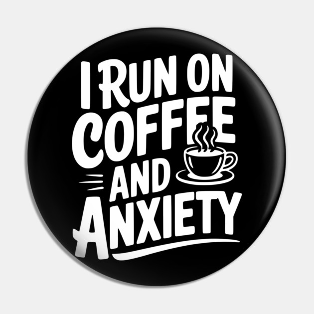 I Run on Coffee and Anxiety Pin by Frank Ring