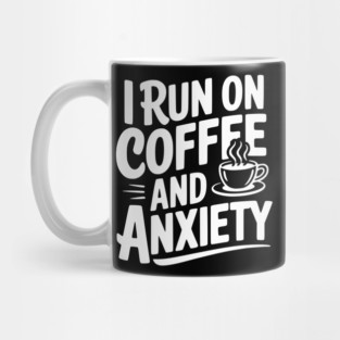 I Run on Coffee and Anxiety Mug