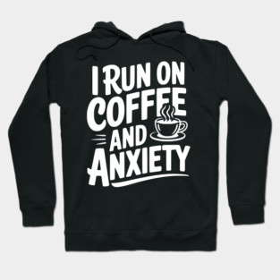 I Run on Coffee and Anxiety Hoodie